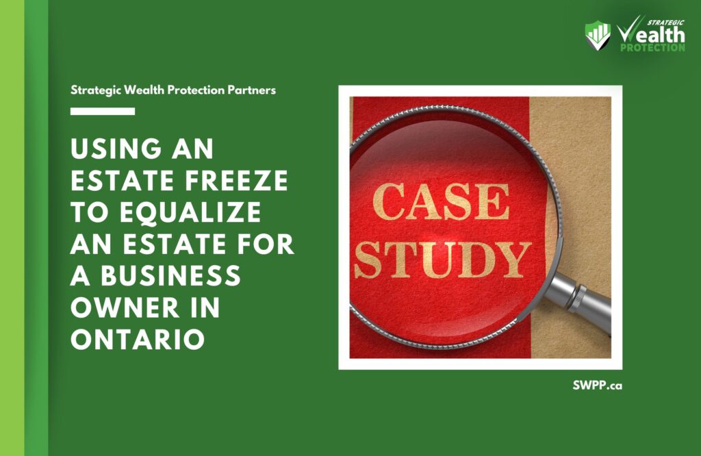 Case Study: Using an Estate Freeze to Equalize an Estate for a Business Owner in Ontario